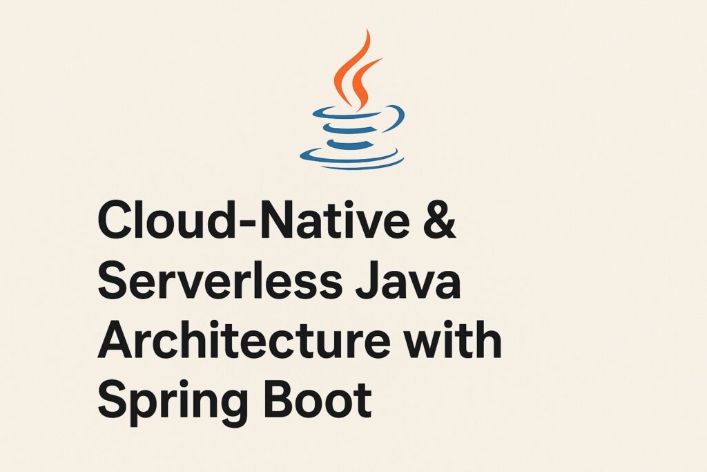 Building Cloud-Native and Serverless Applications with Java and Spring Boot