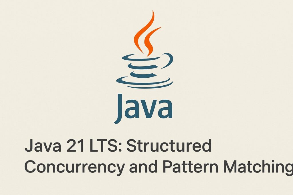 Java 21 LTS – Structured Concurrency and Pattern Matching