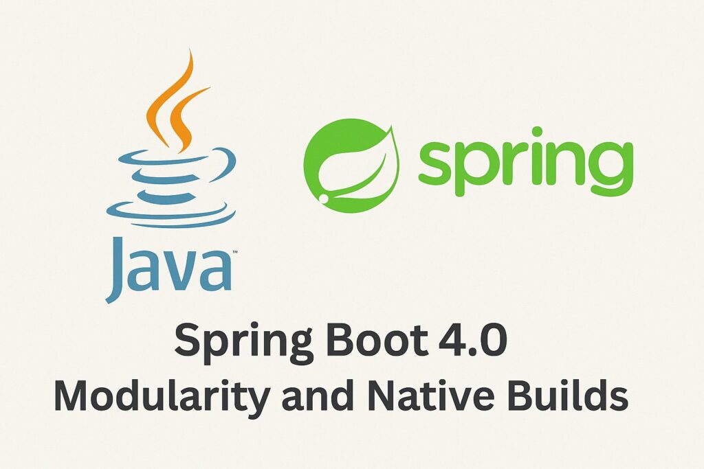 Spring Boot 4.0 Embracing Modularity and Native Builds