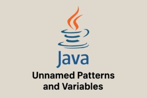 How to Use Unnamed Patterns and Variables in Java 21: A Practical Guide with Real-Life Examples