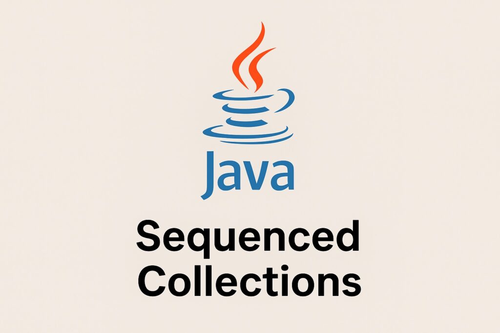 Java 21 Sequenced Collections Explained: Ordered List, Set, and Deque for Real-World Applications