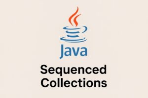 Java 21 Sequenced Collections Explained: Ordered List, Set, and Deque for Real-World Applications